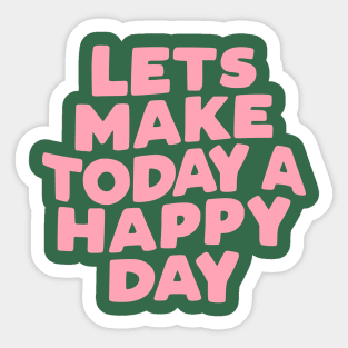 Lets Make Today a Happy Day by The Motivated Type in green pink and white 34694a Sticker